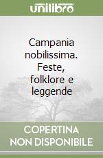 Campania nobilissima. Feste, folklore e leggende libro