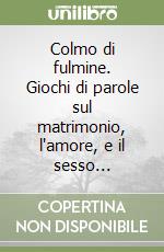 Colmo di fulmine. Giochi di parole sul matrimonio, l'amore, e il sesso... libro