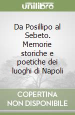 Da Posillipo al Sebeto. Memorie storiche e poetiche dei luoghi di Napoli libro