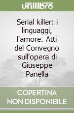 Serial killer: i linguaggi, l'amore. Atti del Convegno sull'opera di Giuseppe Panella