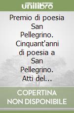 Premio di poesia San Pellegrino. Cinquant'anni di poesia a San Pellegrino. Atti del Convegno di studi libro