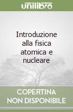 Introduzione alla fisica atomica e nucleare libro