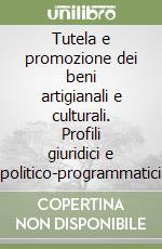 Tutela e promozione dei beni artigianali e culturali. Profili giuridici e politico-programmatici libro