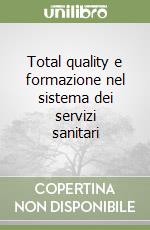 Total quality e formazione nel sistema dei servizi sanitari libro