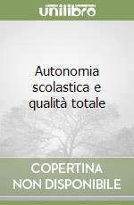 Autonomia scolastica e qualità totale libro