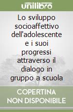 Lo sviluppo socioaffettivo dell'adolescente e i suoi progressi attraverso il dialogo in gruppo a scuola libro