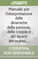 Manuale per l'interpretazione delle dinamiche della persona, della coppia e del lavoro attraverso l'analisi degli arcani maggiori e minori