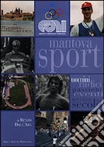 Mantova sport. Uomini radici eventi successi di un secolo libro