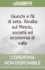 Giunchi e fili di seta. Rivalta sul Mincio, società ed economia di valle