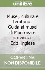 Musei, cultura e territorio. Guida ai musei di Mantova e provincia. Ediz. inglese libro