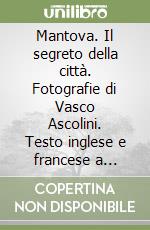 Mantova. Il segreto della città. Fotografie di Vasco Ascolini. Testo inglese e francese a fronte. Ediz. illustrata libro