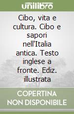 Cibo, vita e cultura. Cibo e sapori nell'Italia antica. Testo inglese a fronte. Ediz. illustrata libro