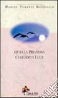 Quella preziosa custodita luce. Mezzo secolo di poesie d'amore 1947-2000 libro