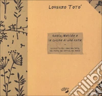 Gosto, Matilde e la cucina di una volta. Le ricette con i doni dell'orto, del prato, del cortile, del bosco libro