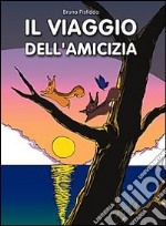 Il viaggio dell'amicizia. Avventure per il mondo libro