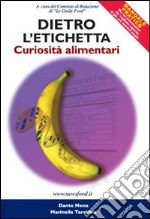 Dietro l'etichetta. Curiosità alimentari. Manuale pratico per il consumatore di prodotti alimentari