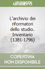 L'archivio dei riformatori dello studio. Inventario (1381-1796)