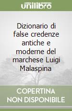 Dizionario di false credenze antiche e moderne del marchese Luigi Malaspina libro