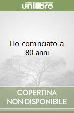 Ho cominciato a 80 anni