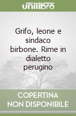 Grifo, leone e sindaco birbone. Rime in dialetto perugino libro
