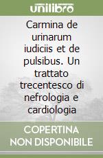 Carmina de urinarum iudiciis et de pulsibus. Un trattato trecentesco di nefrologia e cardiologia libro