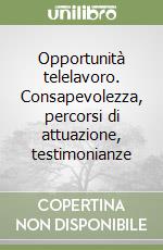 Opportunità telelavoro. Consapevolezza, percorsi di attuazione, testimonianze libro