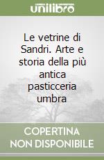 Le vetrine di Sandri. Arte e storia della più antica pasticceria umbra libro