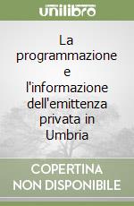 La programmazione e l'informazione dell'emittenza privata in Umbria libro