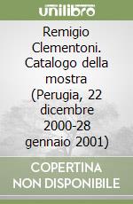 Remigio Clementoni. Catalogo della mostra (Perugia, 22 dicembre 2000-28 gennaio 2001) libro