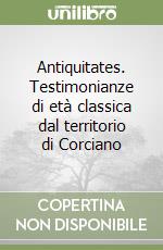 Antiquitates. Testimonianze di età classica dal territorio di Corciano libro