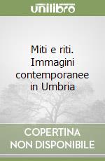 Miti e riti. Immagini contemporanee in Umbria libro