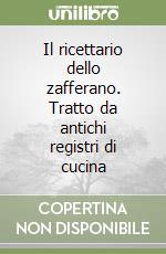 Il ricettario dello zafferano. Tratto da antichi registri di cucina