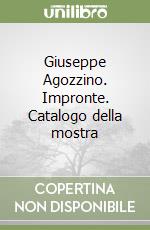 Giuseppe Agozzino. Impronte. Catalogo della mostra libro