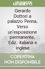 Gerardo Dottori a palazzo Penna. Verso un'esposizione permanente. Ediz. italiana e inglese libro