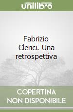 Fabrizio Clerici. Una retrospettiva libro