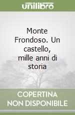 Monte Frondoso. Un castello, mille anni di storia libro