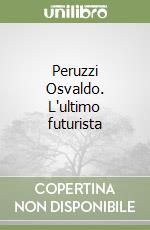 Peruzzi Osvaldo. L'ultimo futurista libro