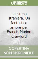 La sirena straniera. Un fantastico amore per Francis Marion Crawford libro