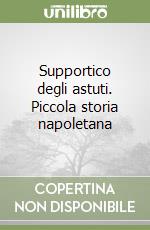 Supportico degli astuti. Piccola storia napoletana libro