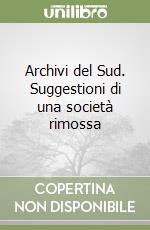 Archivi del Sud. Suggestioni di una società rimossa libro