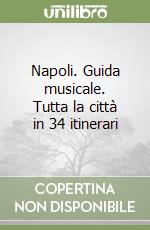 Napoli. Guida musicale. Tutta la città in 34 itinerari libro