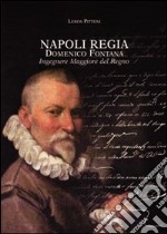 Napoli regia. Domenico Fontana. Ingegnere Maggiore del Regno libro