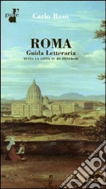 Roma. Guida letteraria. Tutta la città in 40 itinerari libro