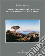 I luoghi incantati della sirena nella pittura napoletana dell'Ottocento. Ediz. illustrata libro