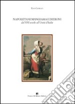 Napoletani mangiamaccheroni. Dal XVI secolo all'Unità d'Italia libro