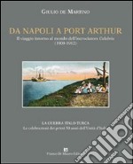 Da Napoli a Port Arthur. Il viaggio intorno al mondo dell'incrociatore R. N. Calabria (1909-1912)