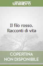 Il filo rosso. Racconti di vita libro