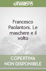 Francesco Paolantoni. Le maschere e il volto