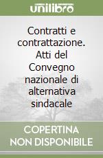 Contratti e contrattazione. Atti del Convegno nazionale di alternativa sindacale libro