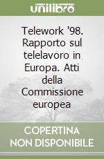 Telework '98. Rapporto sul telelavoro in Europa. Atti della Commissione europea libro